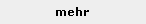 mehr